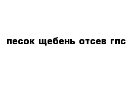 песок щебень отсев гпс 